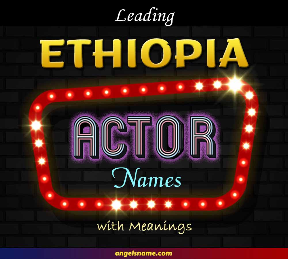 Leading Ethiopian Actor Names And Meaning